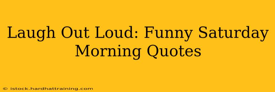 Laugh Out Loud: Funny Saturday Morning Quotes