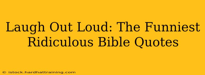 Laugh Out Loud: The Funniest Ridiculous Bible Quotes