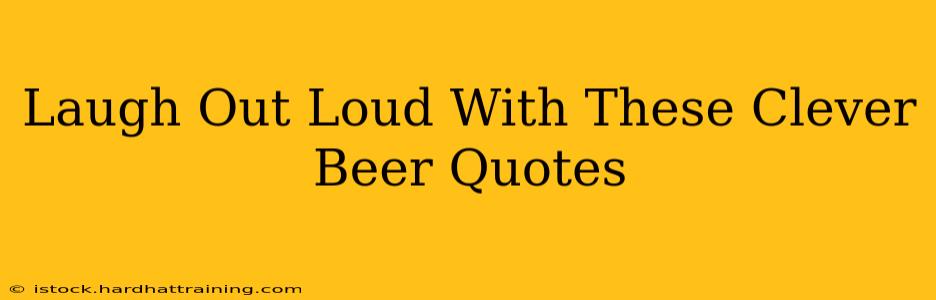 Laugh Out Loud With These Clever Beer Quotes