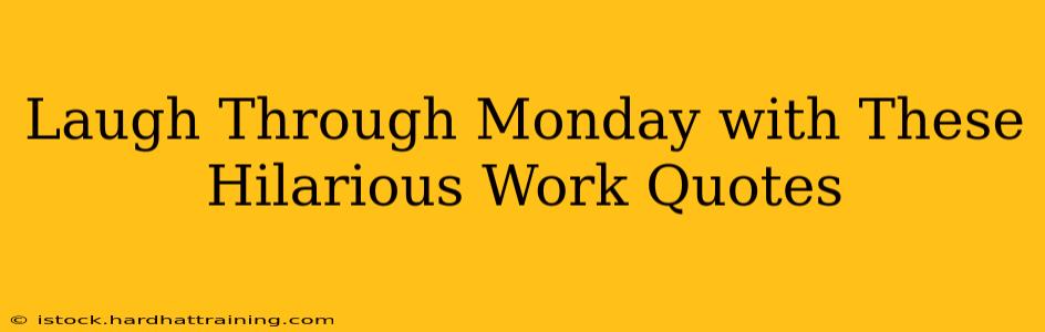 Laugh Through Monday with These Hilarious Work Quotes