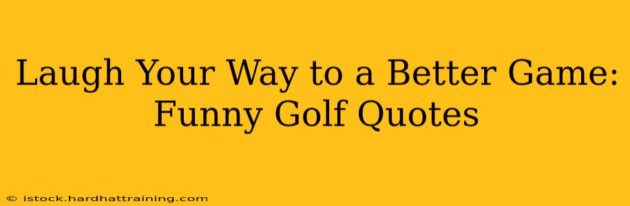 Laugh Your Way to a Better Game: Funny Golf Quotes
