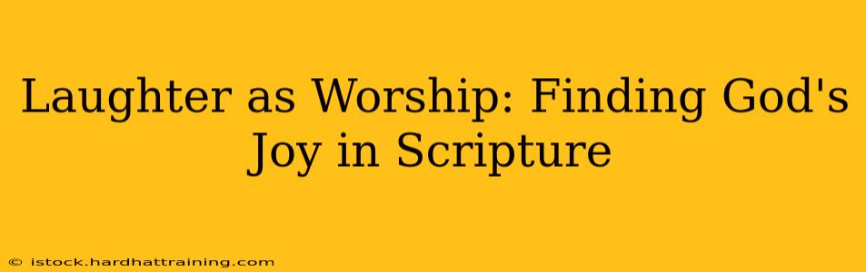 Laughter as Worship: Finding God's Joy in Scripture
