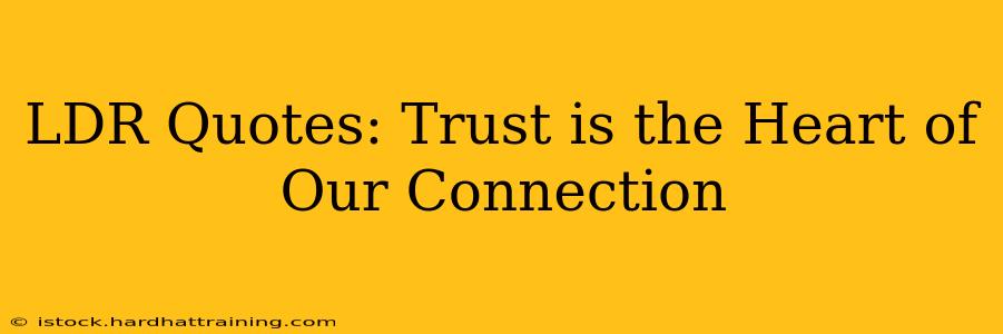 LDR Quotes: Trust is the Heart of Our Connection