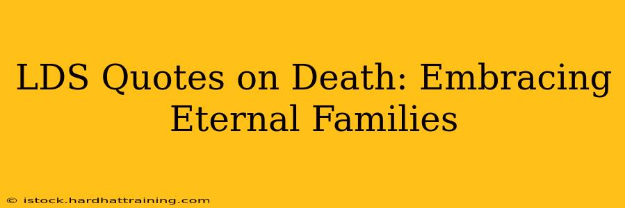 LDS Quotes on Death: Embracing Eternal Families