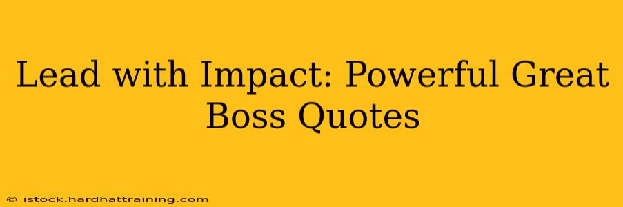 Lead with Impact: Powerful Great Boss Quotes