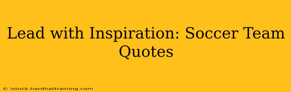 Lead with Inspiration: Soccer Team Quotes