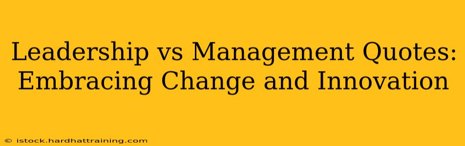 Leadership vs Management Quotes: Embracing Change and Innovation