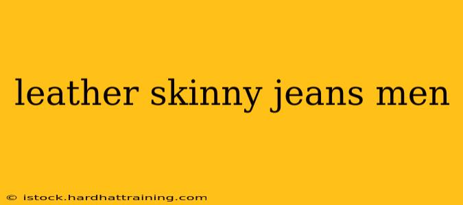 leather skinny jeans men