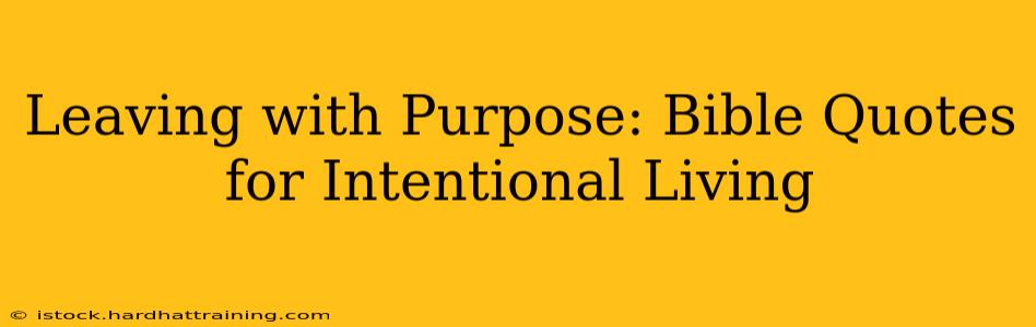 Leaving with Purpose: Bible Quotes for Intentional Living