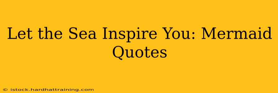 Let the Sea Inspire You: Mermaid Quotes