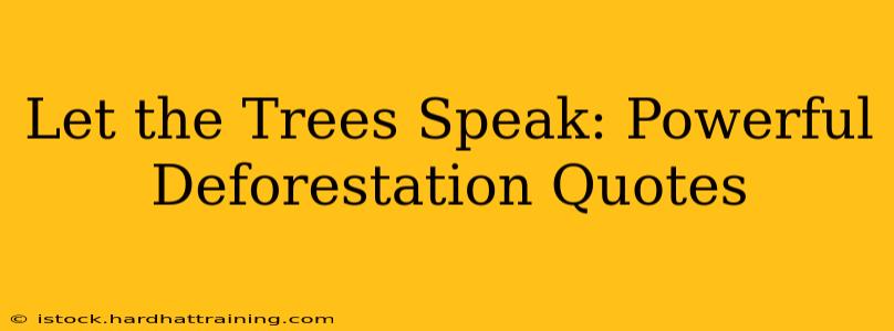 Let the Trees Speak: Powerful Deforestation Quotes