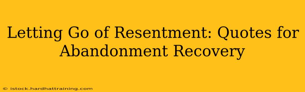 Letting Go of Resentment: Quotes for Abandonment Recovery