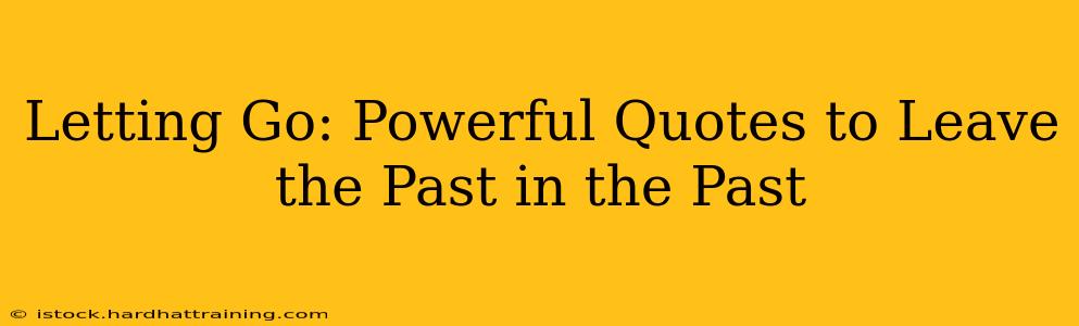 Letting Go: Powerful Quotes to Leave the Past in the Past