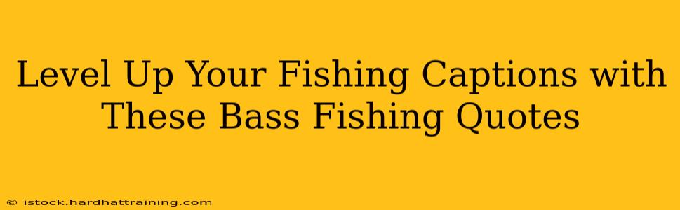 Level Up Your Fishing Captions with These Bass Fishing Quotes