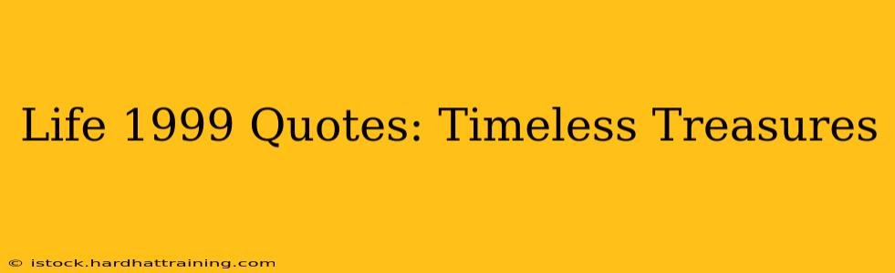 Life 1999 Quotes: Timeless Treasures