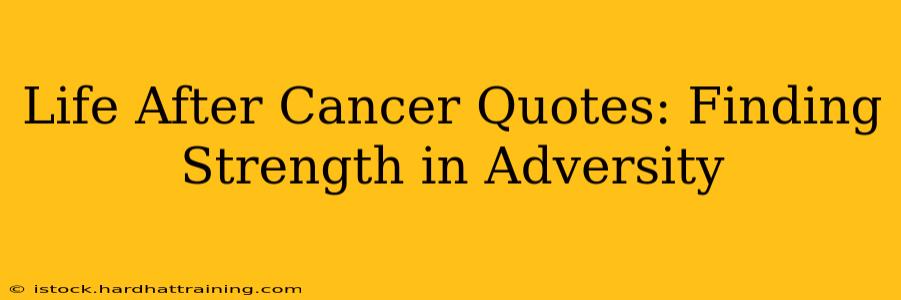 Life After Cancer Quotes: Finding Strength in Adversity