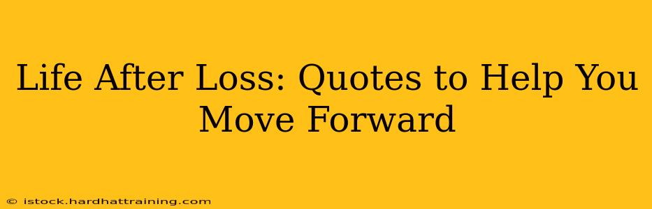 Life After Loss: Quotes to Help You Move Forward