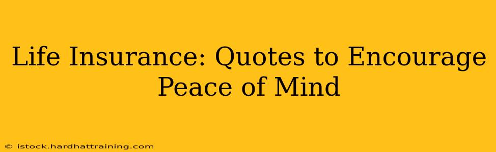 Life Insurance: Quotes to Encourage Peace of Mind