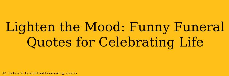 Lighten the Mood: Funny Funeral Quotes for Celebrating Life