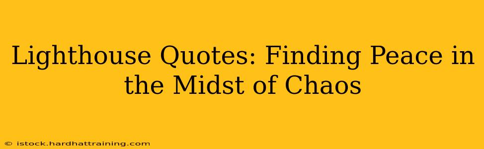 Lighthouse Quotes: Finding Peace in the Midst of Chaos