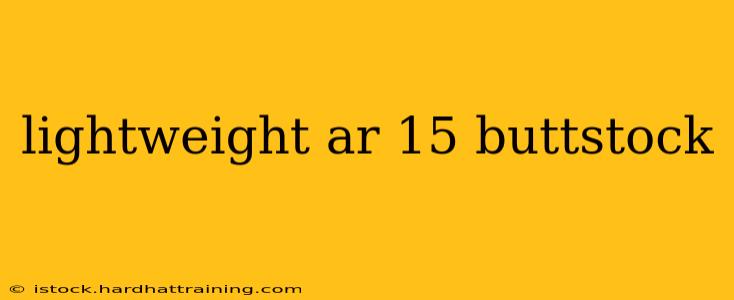 lightweight ar 15 buttstock