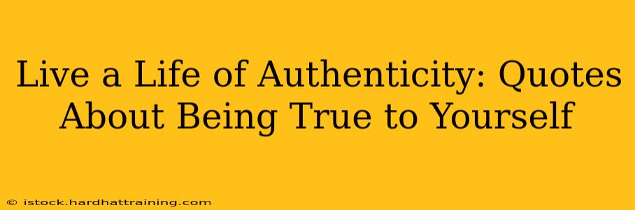 Live a Life of Authenticity: Quotes About Being True to Yourself