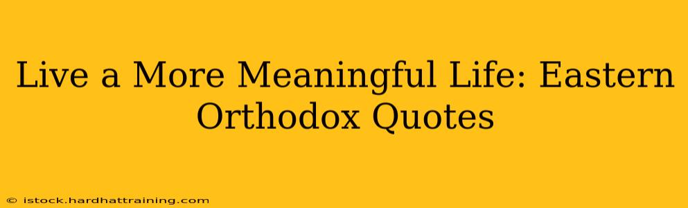 Live a More Meaningful Life: Eastern Orthodox Quotes