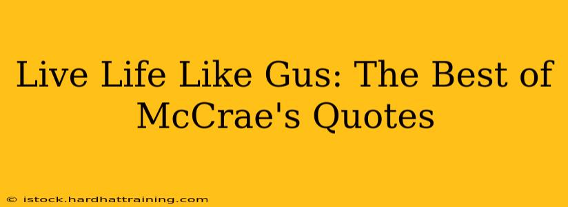 Live Life Like Gus: The Best of McCrae's Quotes
