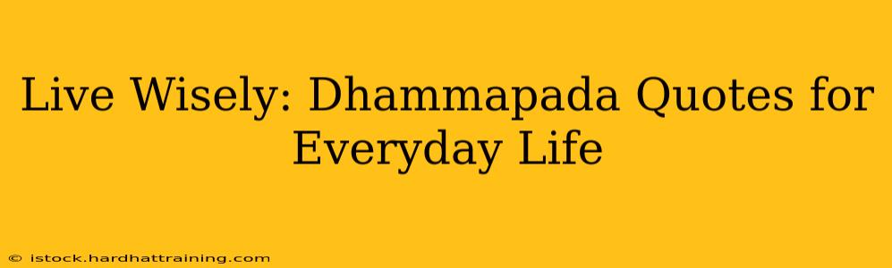 Live Wisely: Dhammapada Quotes for Everyday Life