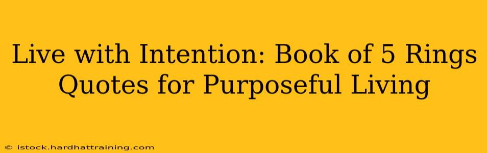 Live with Intention: Book of 5 Rings Quotes for Purposeful Living