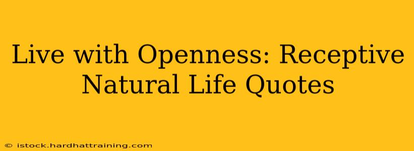 Live with Openness: Receptive Natural Life Quotes