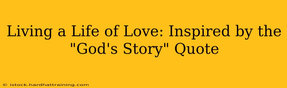 Living a Life of Love: Inspired by the "God's Story" Quote
