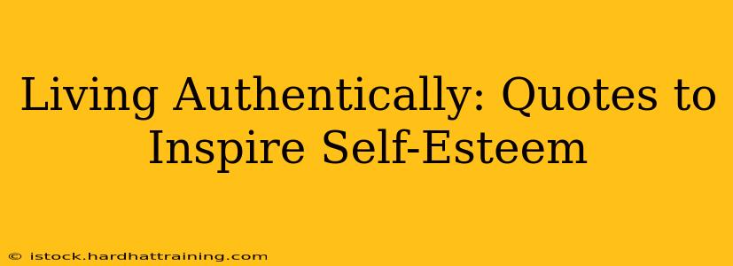 Living Authentically: Quotes to Inspire Self-Esteem