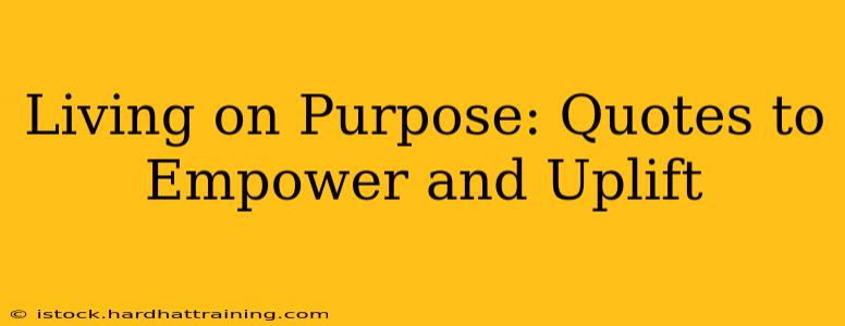 Living on Purpose: Quotes to Empower and Uplift