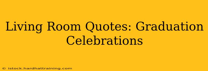 Living Room Quotes: Graduation Celebrations