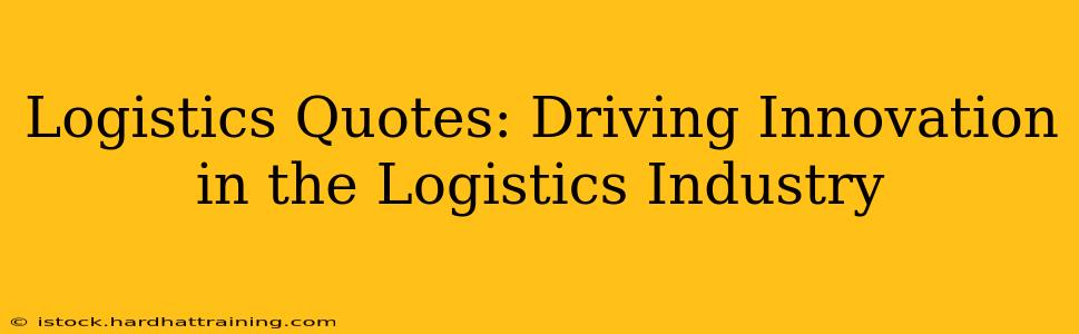 Logistics Quotes: Driving Innovation in the Logistics Industry