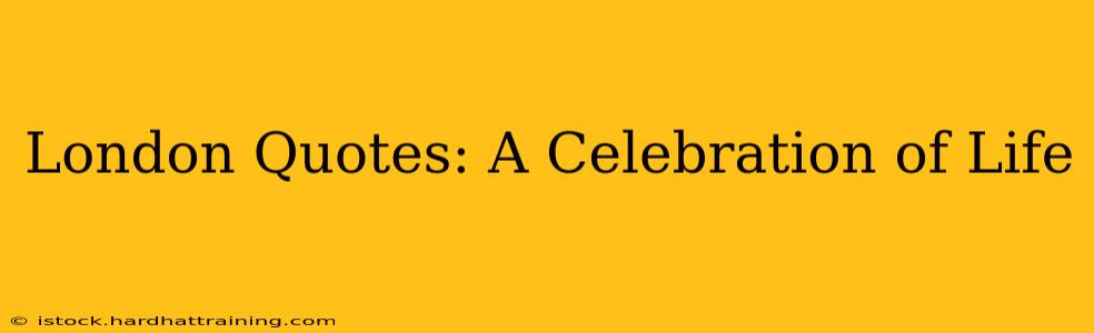 London Quotes: A Celebration of Life