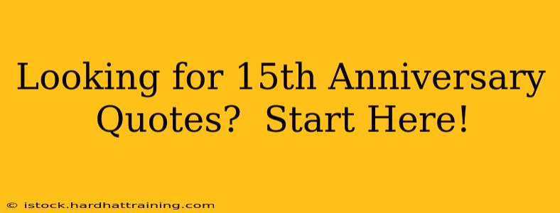 Looking for 15th Anniversary Quotes?  Start Here!