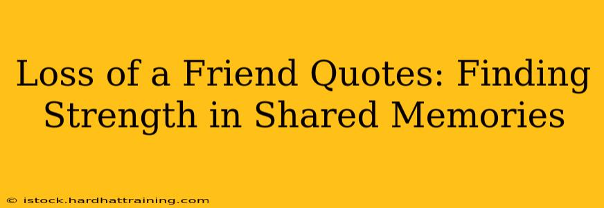 Loss of a Friend Quotes: Finding Strength in Shared Memories
