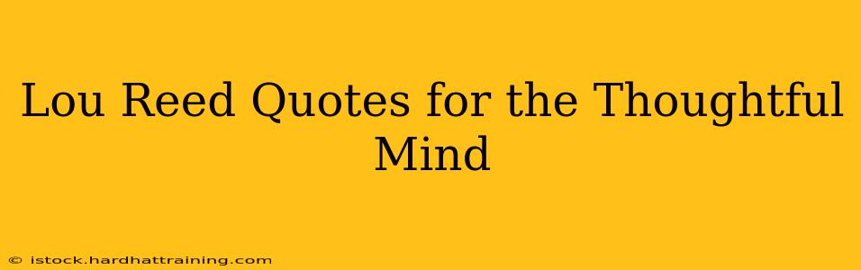 Lou Reed Quotes for the Thoughtful Mind