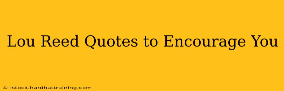 Lou Reed Quotes to Encourage You
