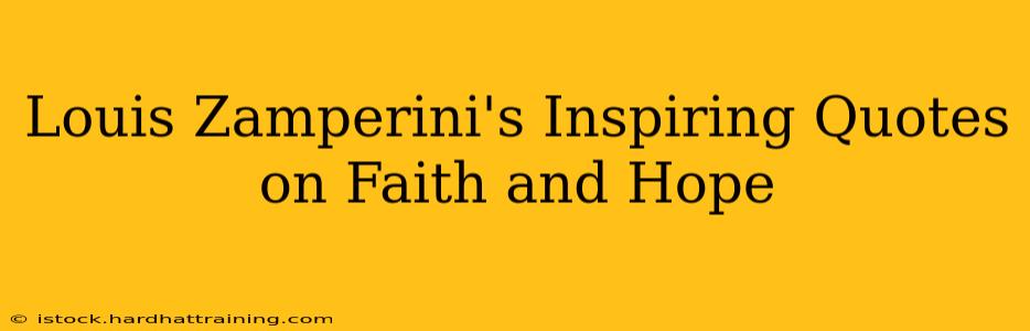 Louis Zamperini's Inspiring Quotes on Faith and Hope