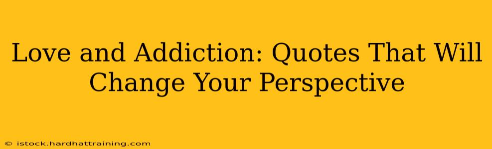 Love and Addiction: Quotes That Will Change Your Perspective