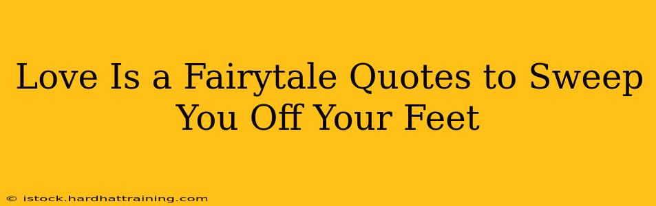 Love Is a Fairytale Quotes to Sweep You Off Your Feet