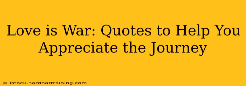 Love is War: Quotes to Help You Appreciate the Journey