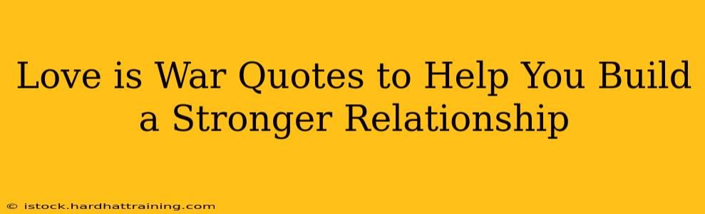 Love is War Quotes to Help You Build a Stronger Relationship
