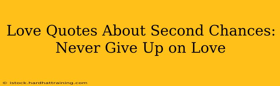 Love Quotes About Second Chances: Never Give Up on Love