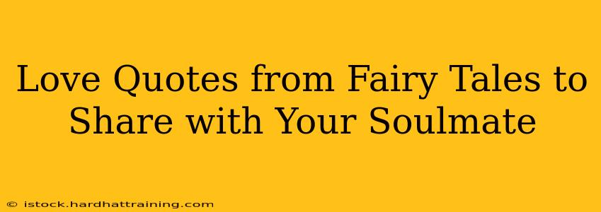 Love Quotes from Fairy Tales to Share with Your Soulmate