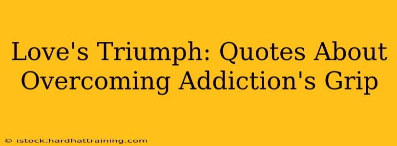 Love's Triumph: Quotes About Overcoming Addiction's Grip