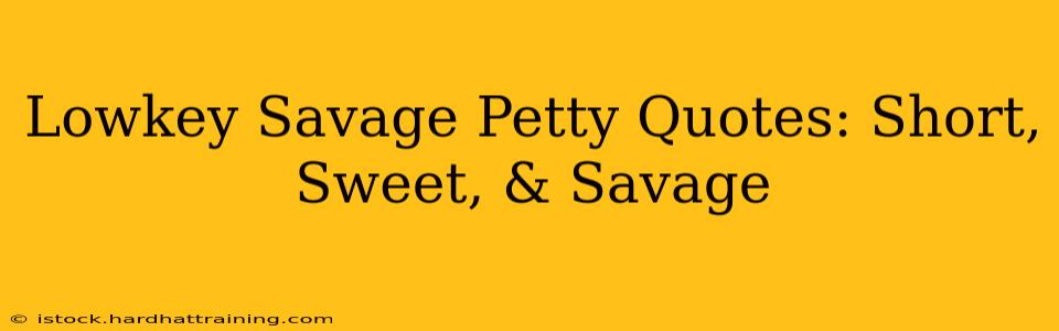 Lowkey Savage Petty Quotes: Short, Sweet, & Savage